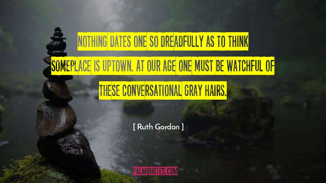 Ruth Gordon Quotes: Nothing dates one so dreadfully