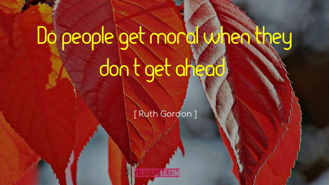 Ruth Gordon Quotes: Do people get moral when