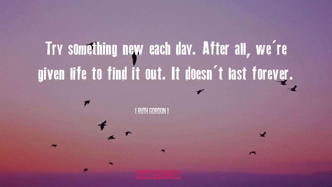 Ruth Gordon Quotes: Try something new each day.