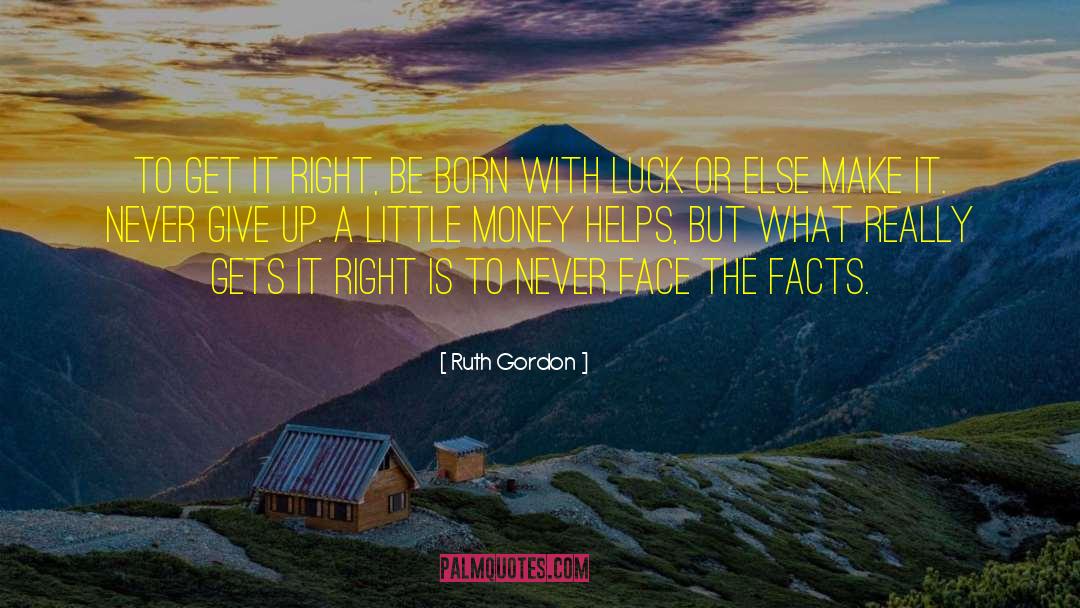 Ruth Gordon Quotes: To get it right, be