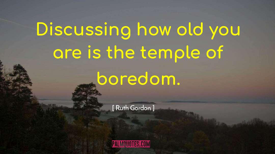 Ruth Gordon Quotes: Discussing how old you are