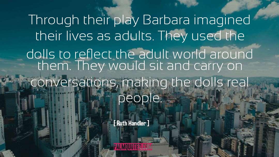 Ruth Handler Quotes: Through their play Barbara imagined