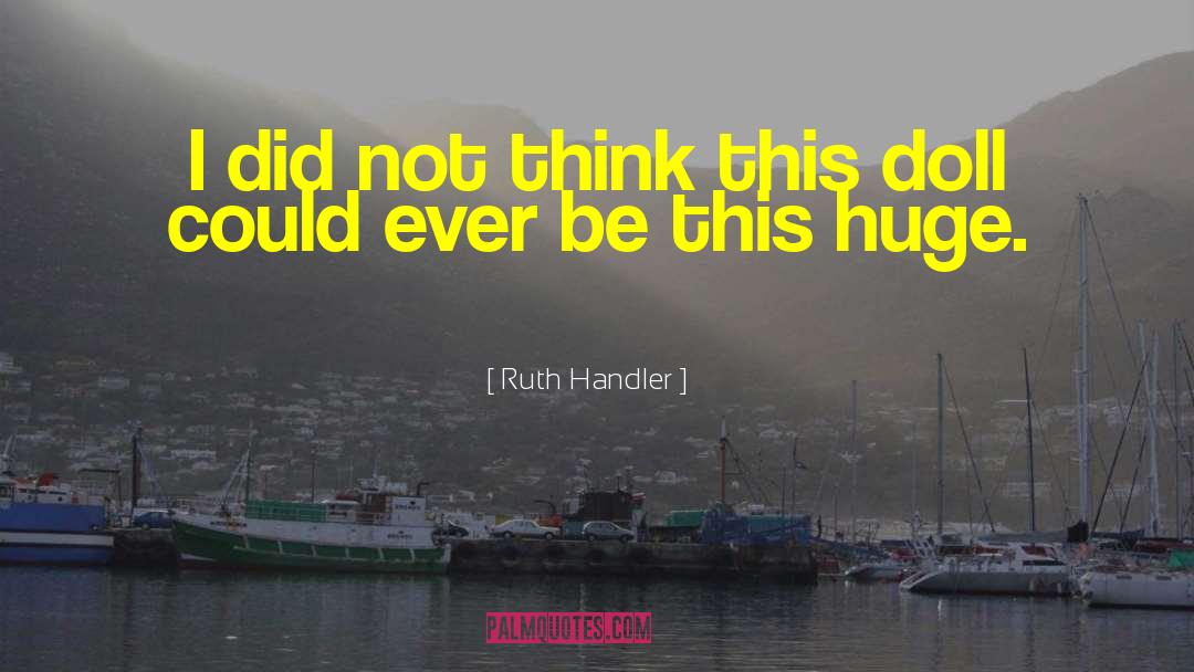 Ruth Handler Quotes: I did not think this