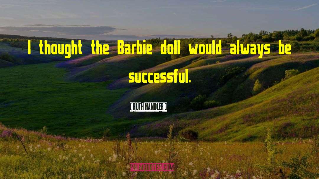 Ruth Handler Quotes: I thought the Barbie doll