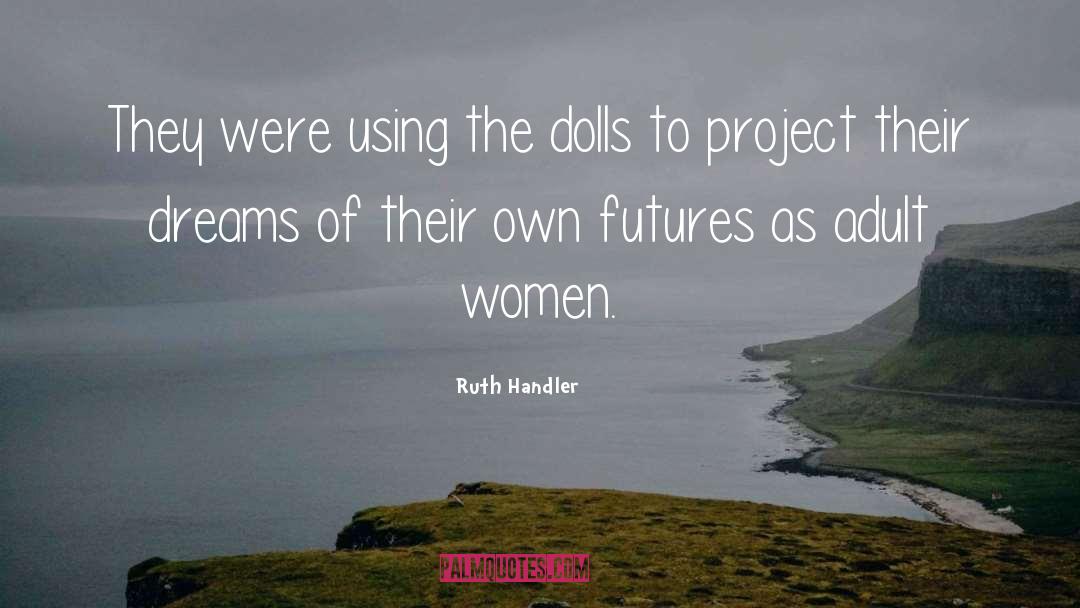 Ruth Handler Quotes: They were using the dolls
