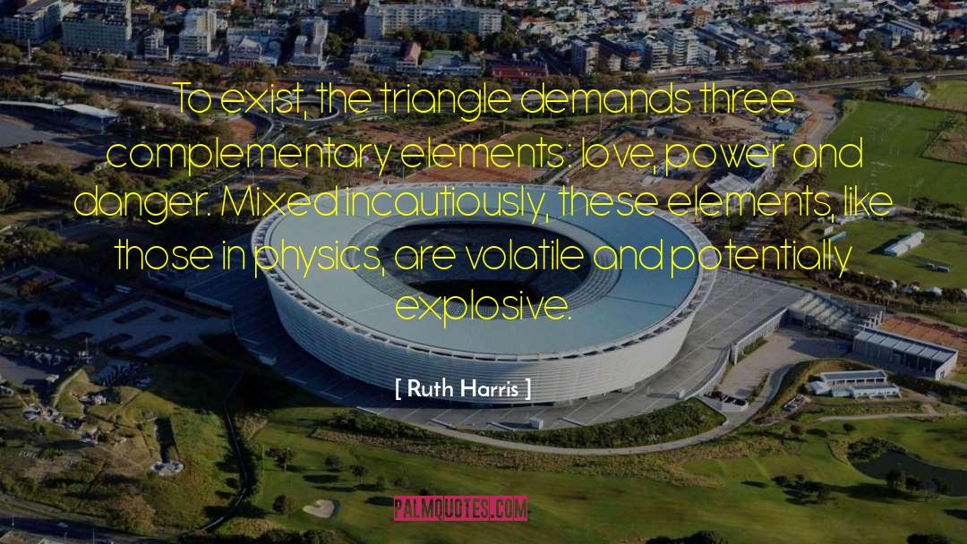 Ruth Harris Quotes: To exist, the triangle demands
