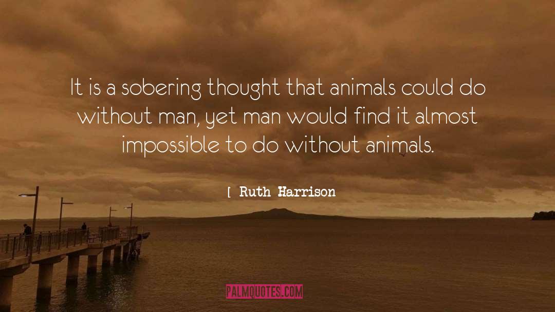 Ruth Harrison Quotes: It is a sobering thought