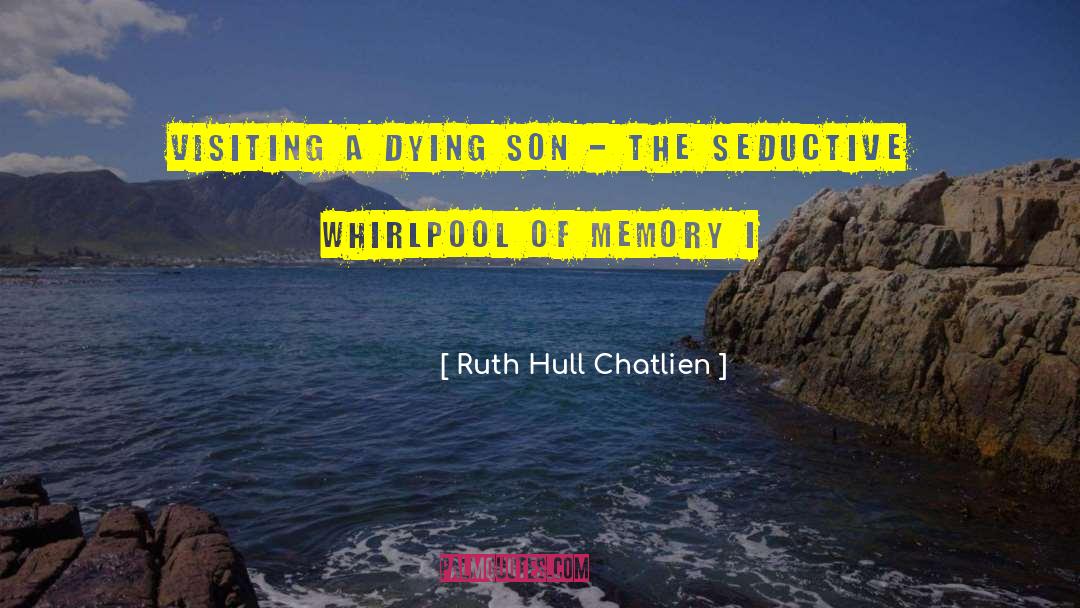 Ruth Hull Chatlien Quotes: Visiting a dying son -