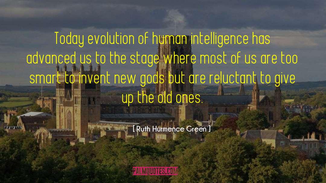 Ruth Hurmence Green Quotes: Today evolution of human intelligence