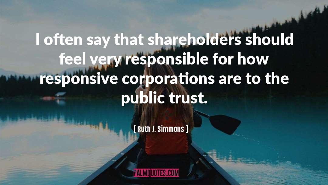 Ruth J. Simmons Quotes: I often say that shareholders