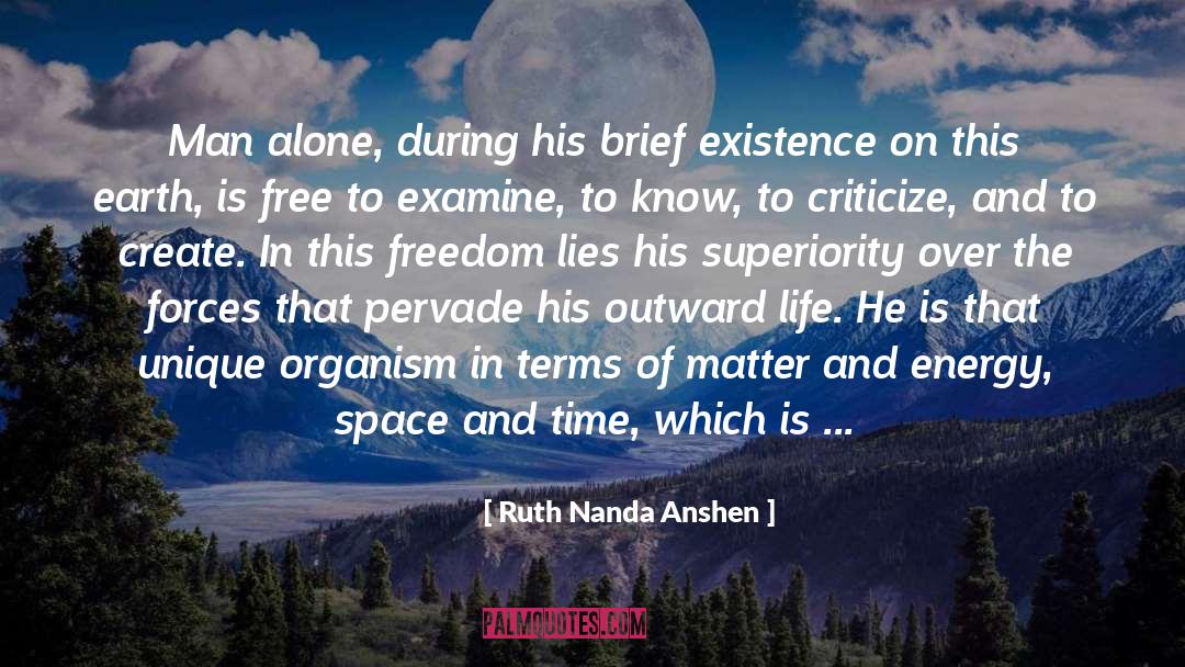 Ruth Nanda Anshen Quotes: Man alone, during his brief