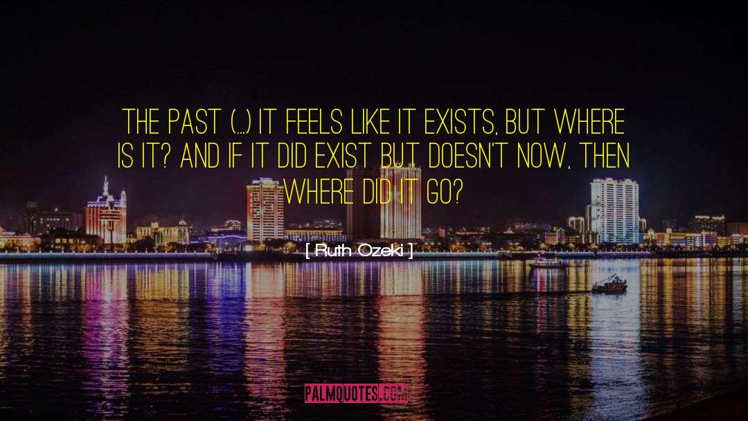Ruth Ozeki Quotes: The past (...) It feels