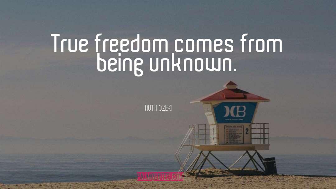 Ruth Ozeki Quotes: True freedom comes from being