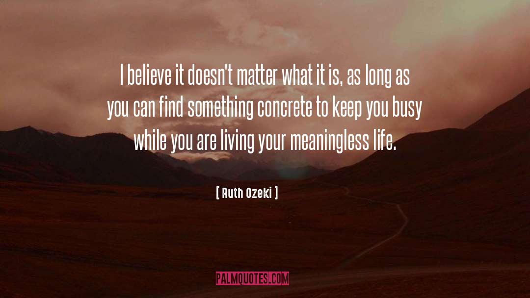 Ruth Ozeki Quotes: I believe it doesn't matter