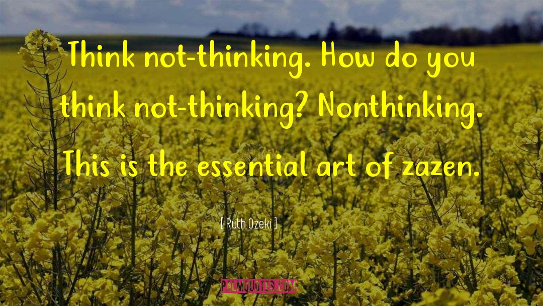 Ruth Ozeki Quotes: Think not-thinking. How do you