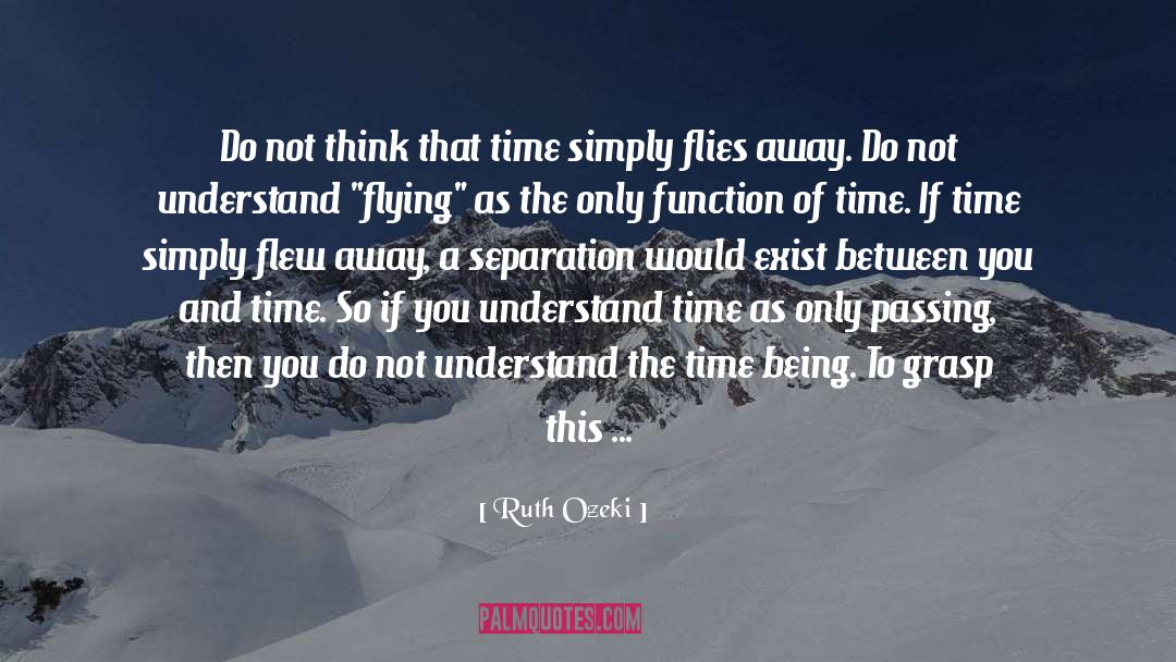 Ruth Ozeki Quotes: Do not think that time