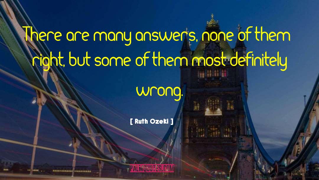 Ruth Ozeki Quotes: There are many answers, none