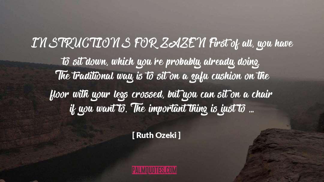 Ruth Ozeki Quotes: INSTRUCTIONS FOR ZAZEN First of