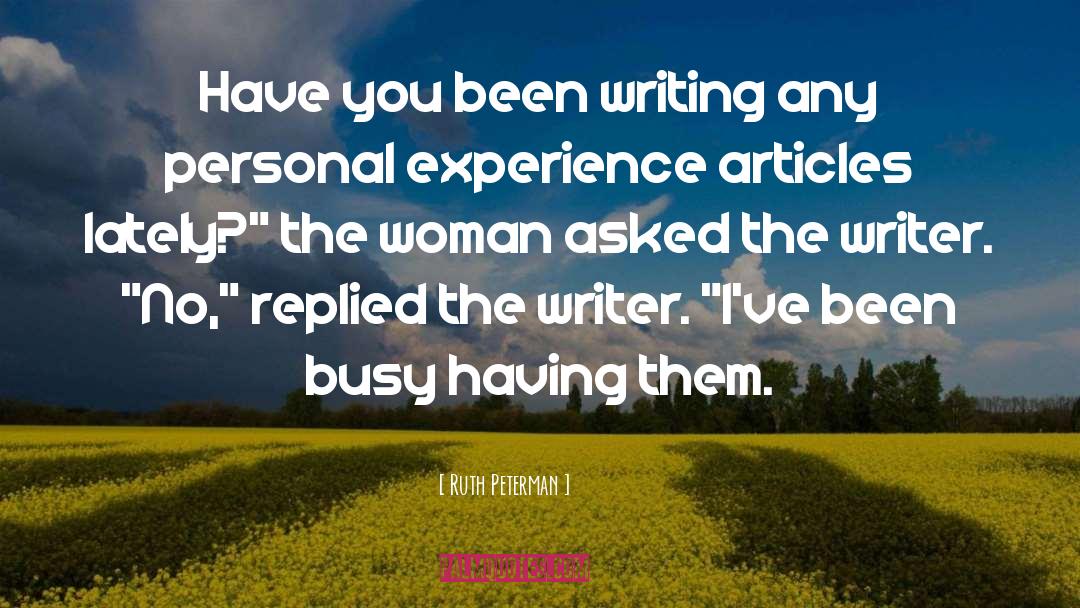 Ruth Peterman Quotes: Have you been writing any