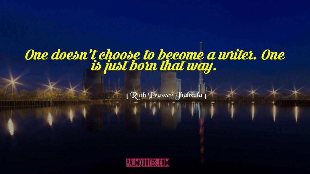 Ruth Prawer Jhabvala Quotes: One doesn't choose to become