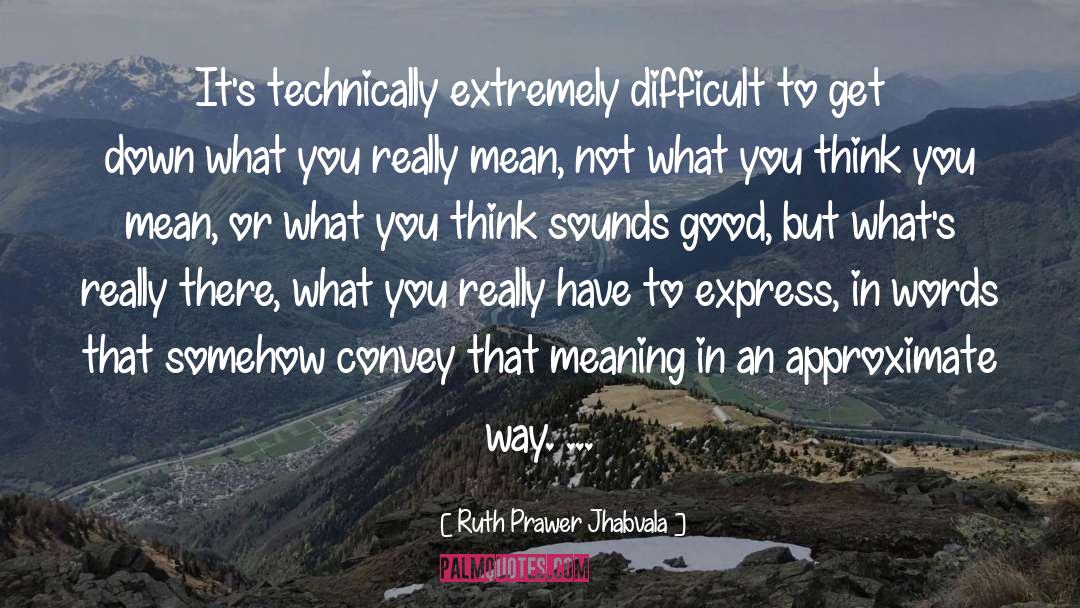 Ruth Prawer Jhabvala Quotes: It's technically extremely difficult to