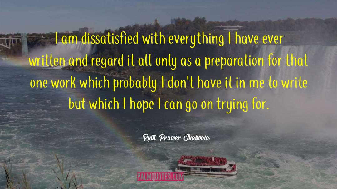 Ruth Prawer Jhabvala Quotes: I am dissatisfied with everything