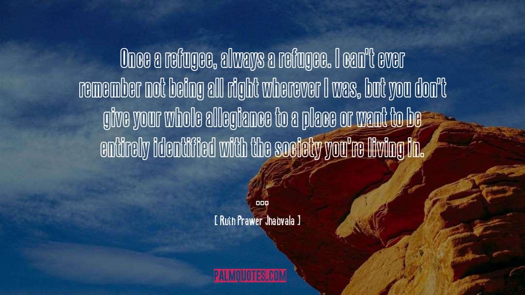Ruth Prawer Jhabvala Quotes: Once a refugee, always a