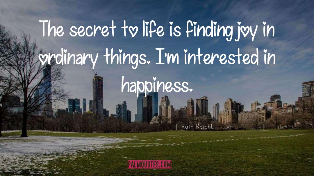 Ruth Reichl Quotes: The secret to life is