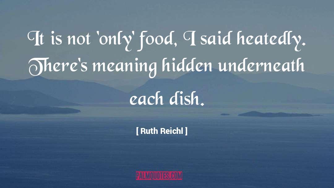 Ruth Reichl Quotes: It is not 'only' food,