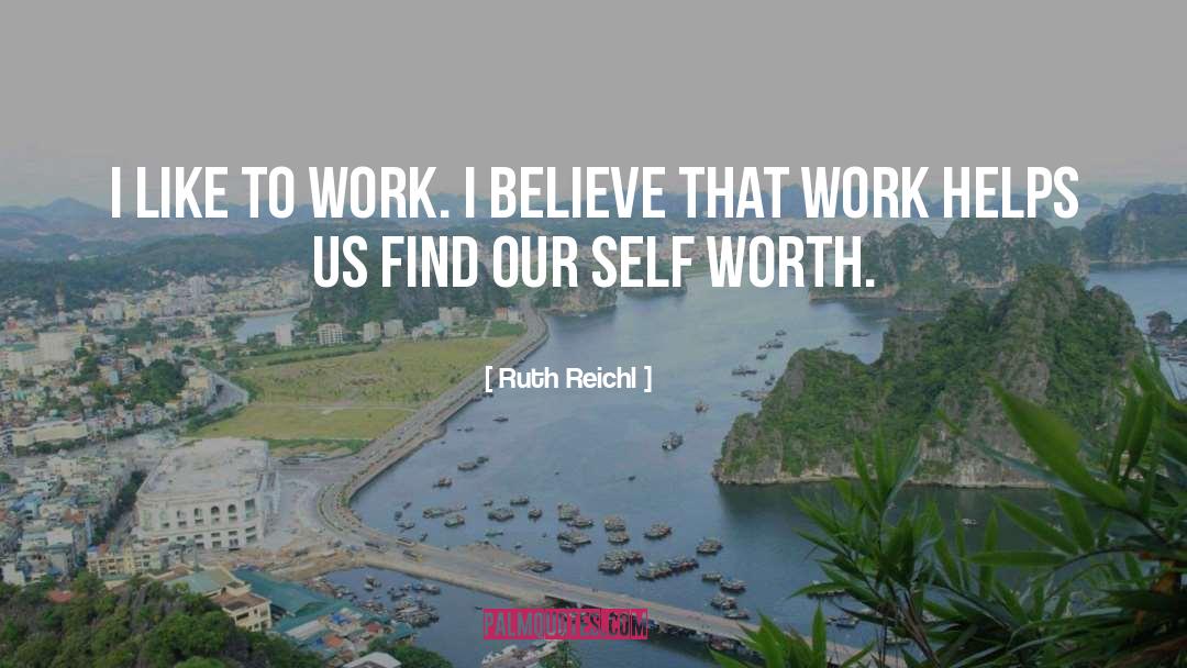 Ruth Reichl Quotes: I like to work. I