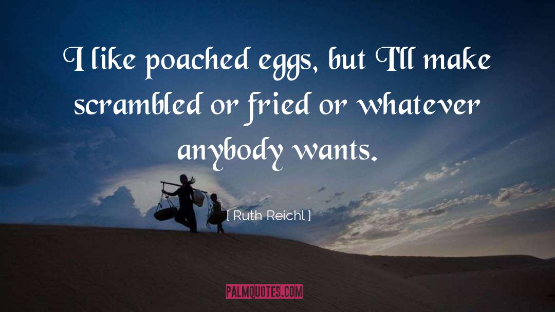 Ruth Reichl Quotes: I like poached eggs, but