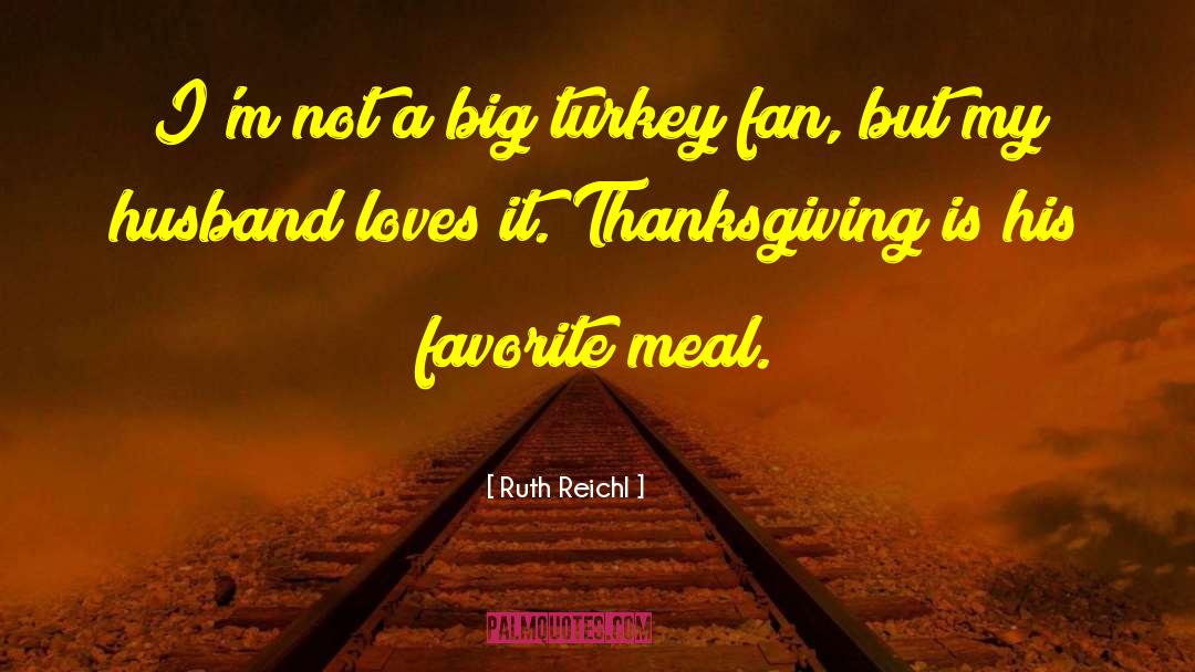 Ruth Reichl Quotes: I'm not a big turkey