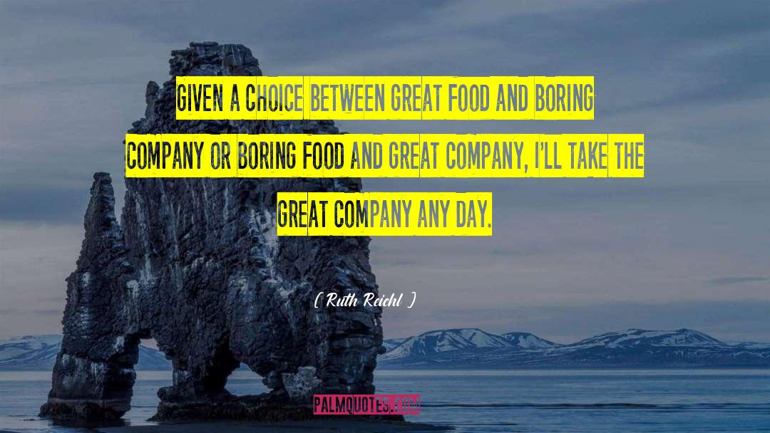 Ruth Reichl Quotes: Given a choice between great