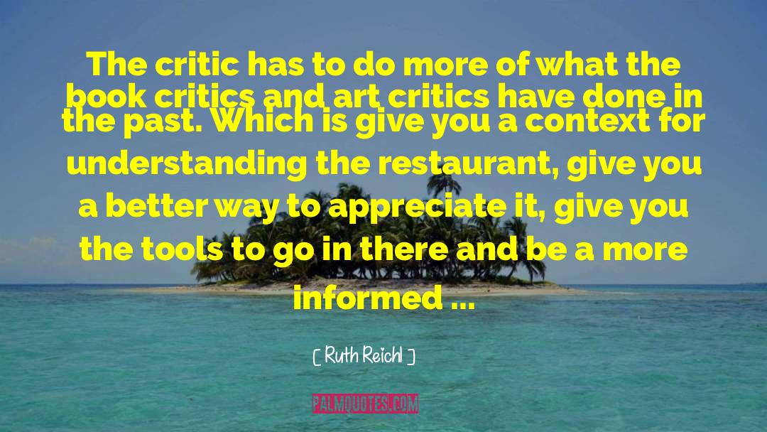Ruth Reichl Quotes: The critic has to do