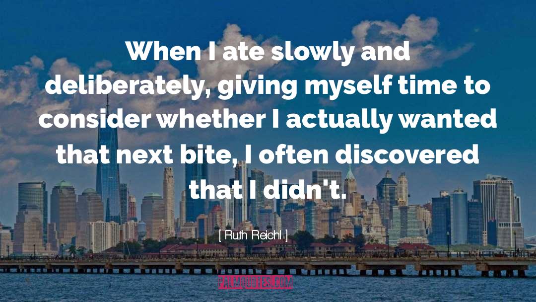 Ruth Reichl Quotes: When I ate slowly and