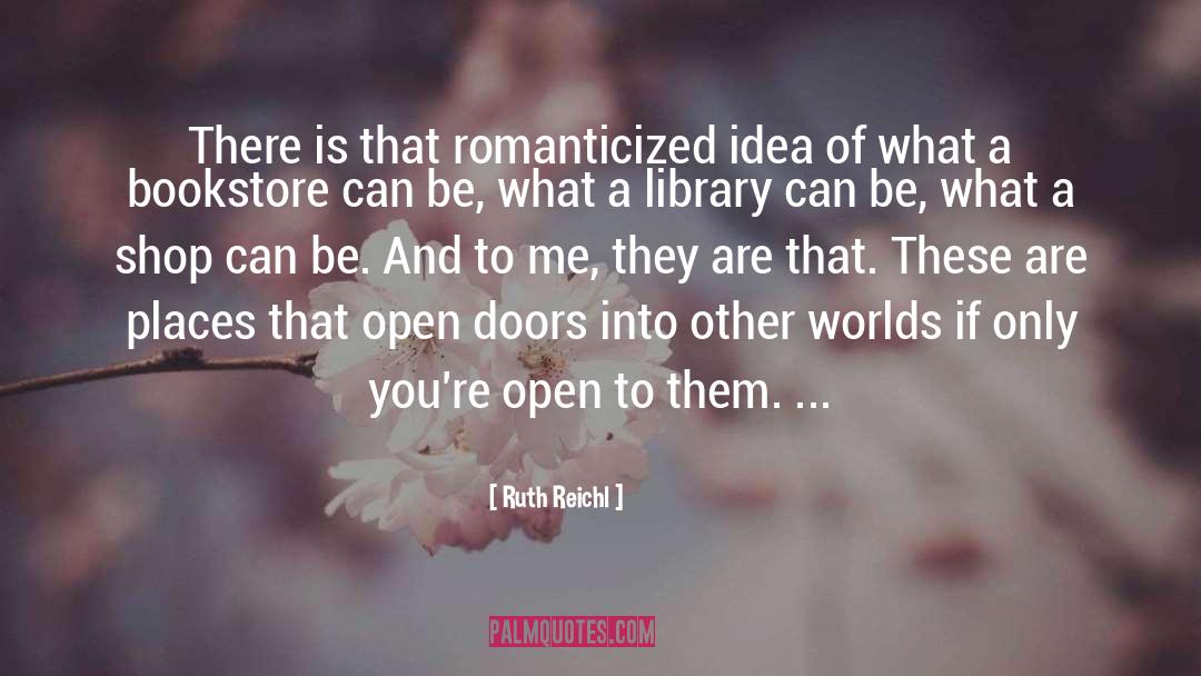 Ruth Reichl Quotes: There is that romanticized idea