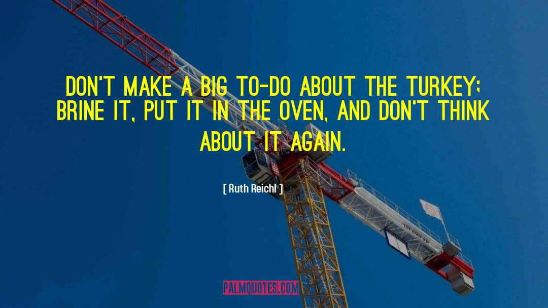 Ruth Reichl Quotes: Don't make a big to-do