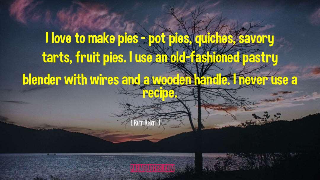 Ruth Reichl Quotes: I love to make pies