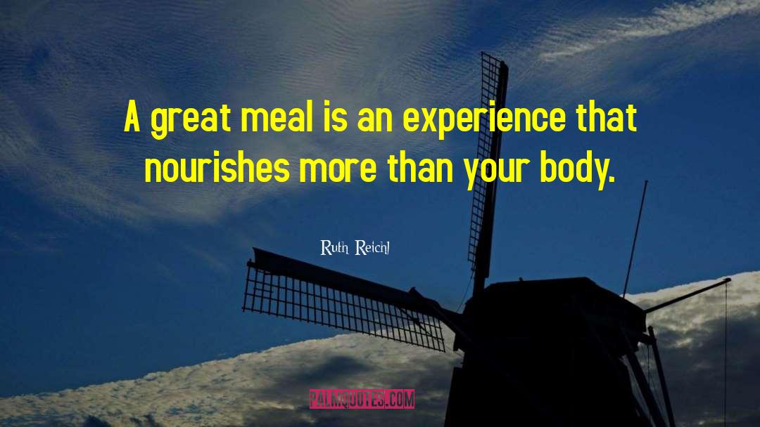 Ruth Reichl Quotes: A great meal is an