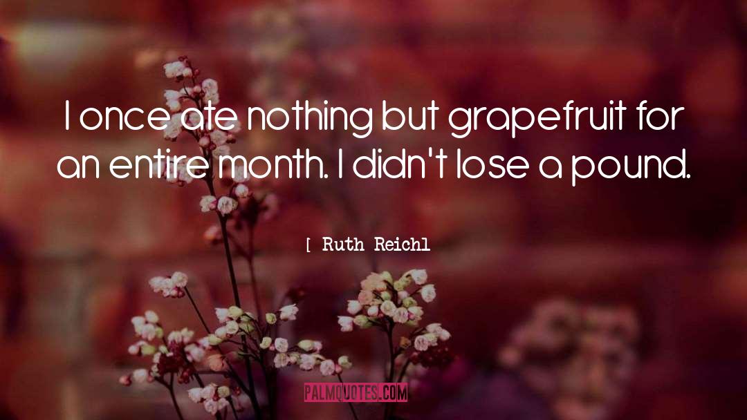 Ruth Reichl Quotes: I once ate nothing but