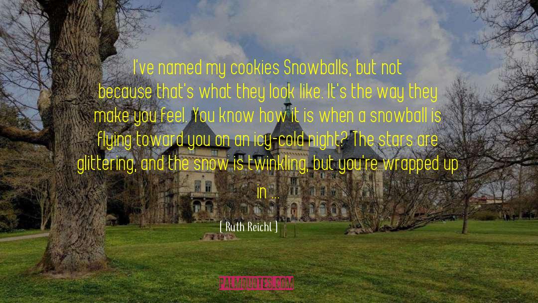 Ruth Reichl Quotes: I've named my cookies Snowballs,