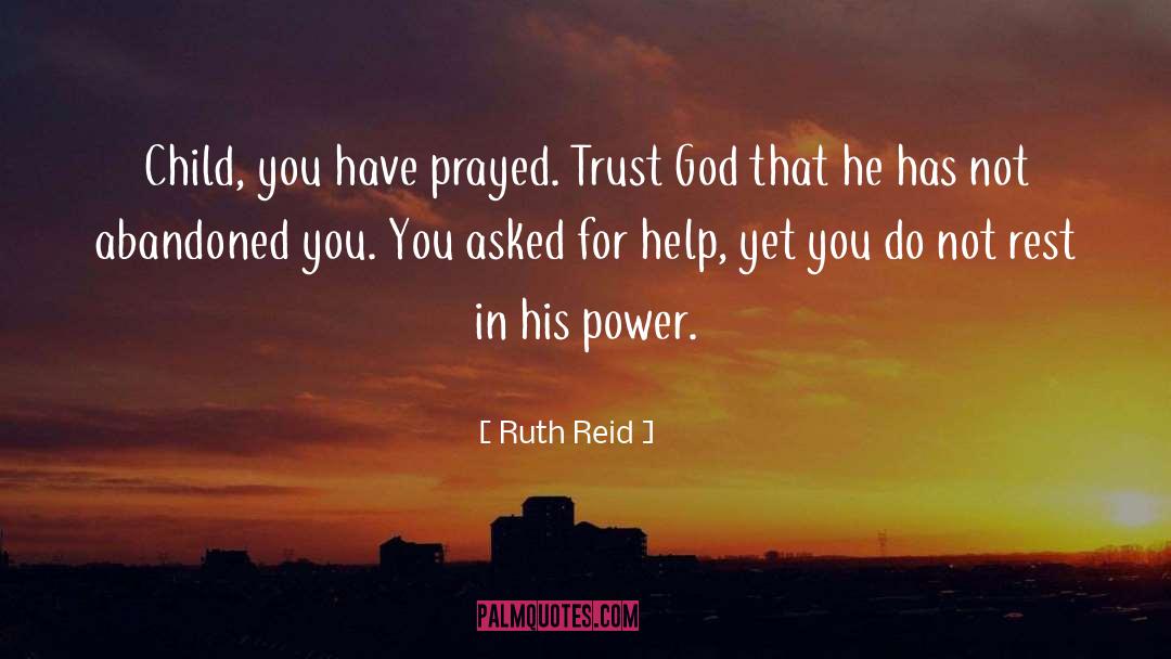 Ruth Reid Quotes: Child, you have prayed. Trust