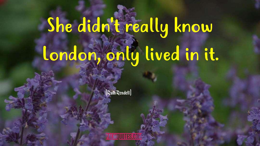 Ruth Rendell Quotes: She didn't really know London,