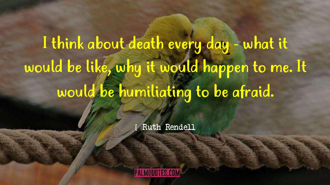 Ruth Rendell Quotes: I think about death every