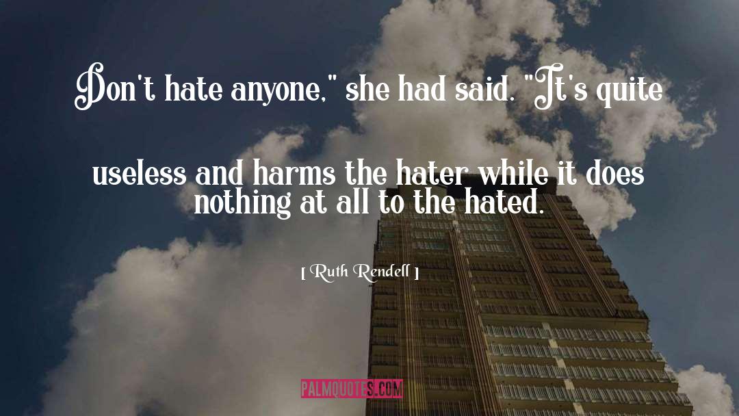 Ruth Rendell Quotes: Don't hate anyone,