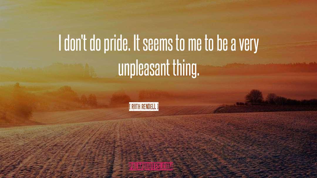 Ruth Rendell Quotes: I don't do pride. It