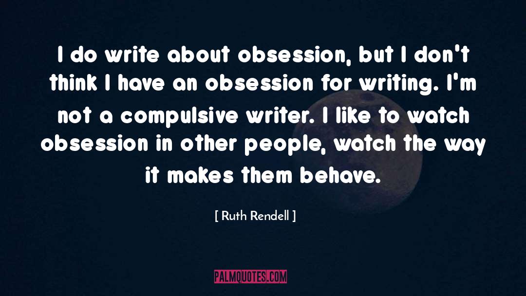 Ruth Rendell Quotes: I do write about obsession,