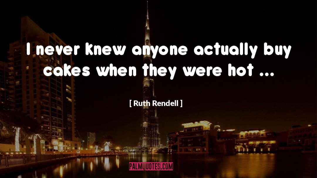 Ruth Rendell Quotes: I never knew anyone actually