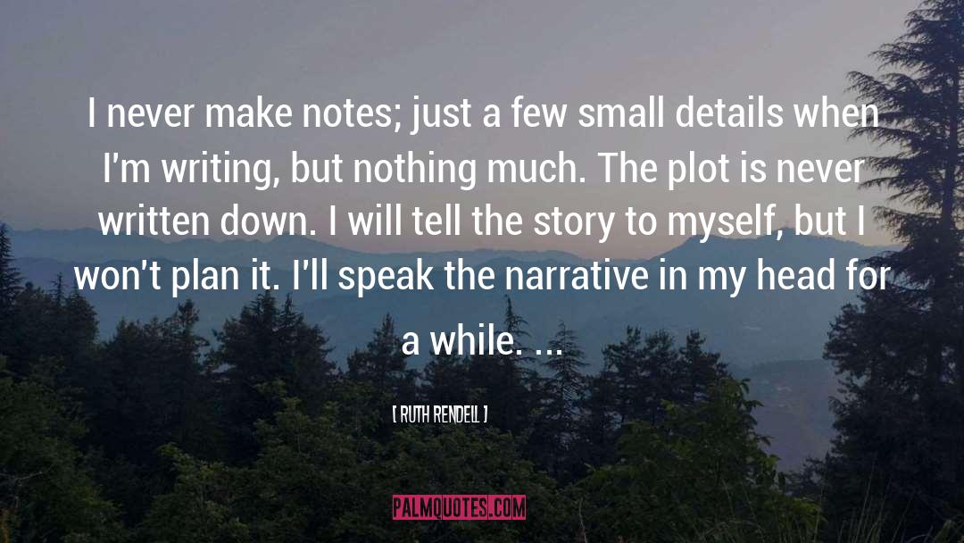 Ruth Rendell Quotes: I never make notes; just