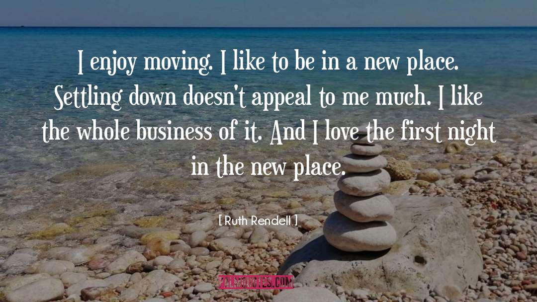 Ruth Rendell Quotes: I enjoy moving. I like